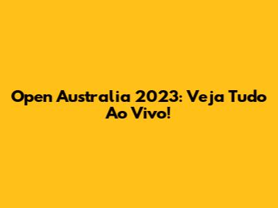 Open Australia 2023: Veja Tudo Ao Vivo!