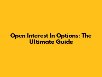 Open Interest In Options: The Ultimate Guide