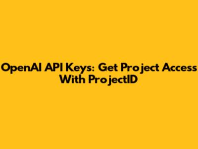 OpenAI API Keys: Get Project Access With ProjectID