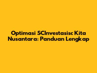 Optimasi SCInvestasisc Kita Nusantara: Panduan Lengkap