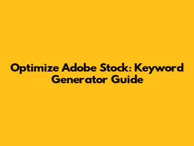 Optimize Adobe Stock: Keyword Generator Guide