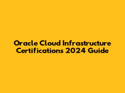 Oracle Cloud Infrastructure Certifications 2024 Guide