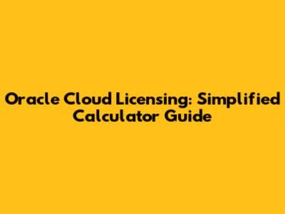Oracle Cloud Licensing: Simplified Calculator Guide