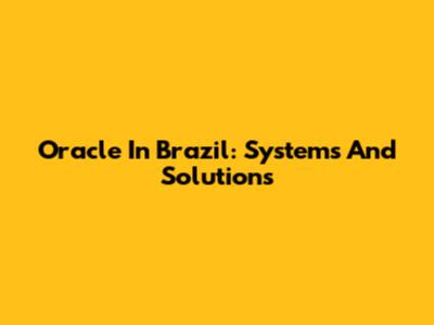 Oracle In Brazil: Systems And Solutions