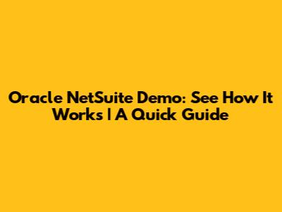 Oracle NetSuite Demo: See How It Works | A Quick Guide