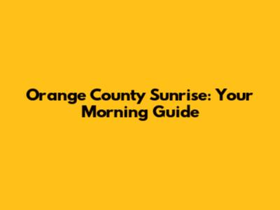 Orange County Sunrise: Your Morning Guide