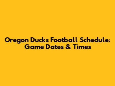 Oregon Ducks Football Schedule: Game Dates & Times