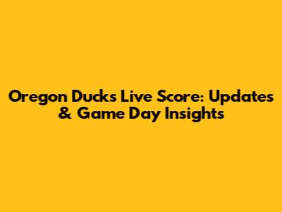 Oregon Ducks Live Score: Updates & Game Day Insights