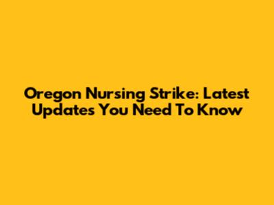 Oregon Nursing Strike: Latest Updates You Need To Know