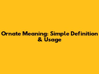 Ornate Meaning: Simple Definition & Usage