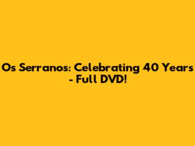 Os Serranos: Celebrating 40 Years - Full DVD!
