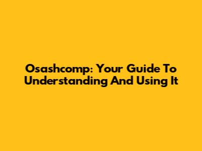Osashcomp: Your Guide To Understanding And Using It