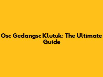Osc Gedangsc Klutuk: The Ultimate Guide