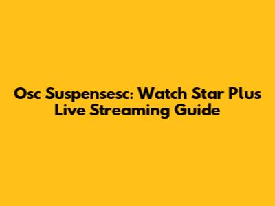 Osc Suspensesc: Watch Star Plus Live Streaming Guide