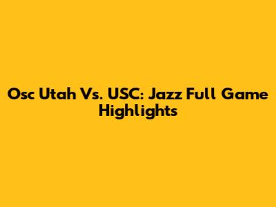 Osc Utah Vs. USC: Jazz Full Game Highlights
