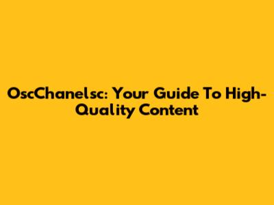 OscChanelsc: Your Guide To High-Quality Content