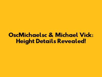 OscMichaelsc & Michael Vick: Height Details Revealed!