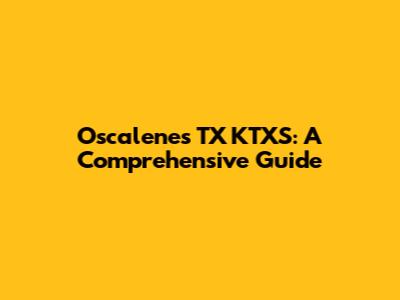 Oscalenes TX KTXS: A Comprehensive Guide