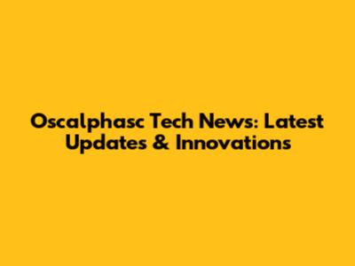 Oscalphasc Tech News: Latest Updates & Innovations