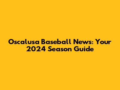 Oscalusa Baseball News: Your 2024 Season Guide