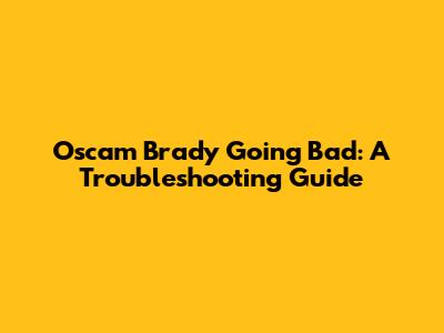 Oscam Brady Going Bad: A Troubleshooting Guide