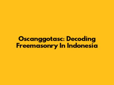 Oscanggotasc: Decoding Freemasonry In Indonesia