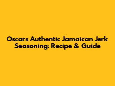 Oscar's Authentic Jamaican Jerk Seasoning: Recipe & Guide