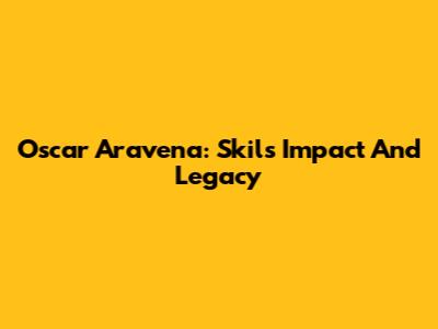 Oscar Aravena: Skil's Impact And Legacy