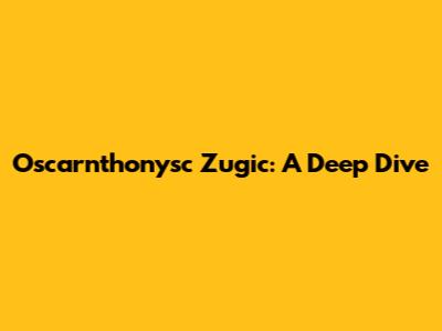 Oscarnthonysc Zugic: A Deep Dive