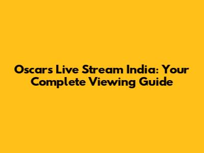 Oscars Live Stream India: Your Complete Viewing Guide