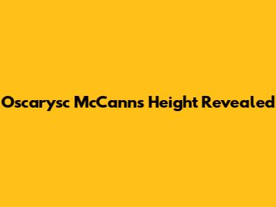 Oscarysc McCann's Height Revealed