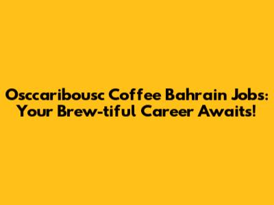 Osccaribousc Coffee Bahrain Jobs: Your Brew-tiful Career Awaits!