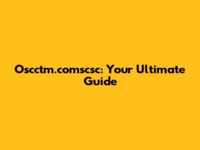 Oscctm.comscsc: Your Ultimate Guide
