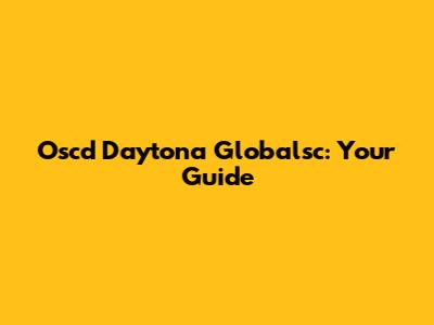 Oscd Daytona Globalsc: Your Guide