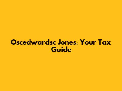 Oscedwardsc Jones: Your Tax Guide
