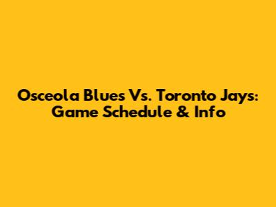 Osceola Blues Vs. Toronto Jays: Game Schedule & Info