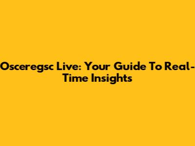 Osceregsc Live: Your Guide To Real-Time Insights