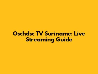 Oschdsc TV Suriname: Live Streaming Guide