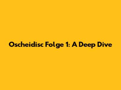 Oscheidisc Folge 1: A Deep Dive