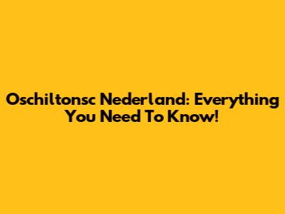 Oschiltonsc Nederland: Everything You Need To Know!