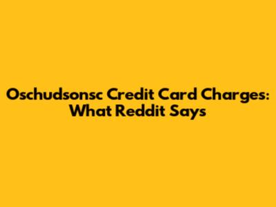 Oschudsonsc Credit Card Charges: What Reddit Says