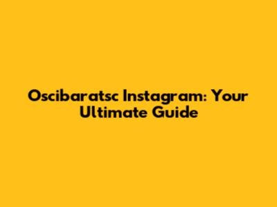 Oscibaratsc Instagram: Your Ultimate Guide
