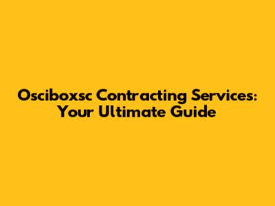 Osciboxsc Contracting Services: Your Ultimate Guide