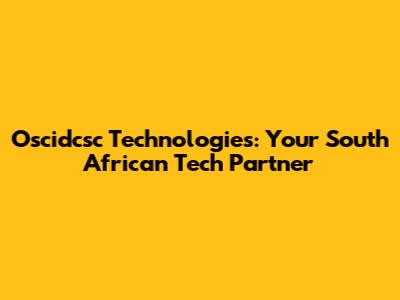 Oscidcsc Technologies: Your South African Tech Partner