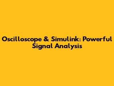 Oscilloscope & Simulink: Powerful Signal Analysis