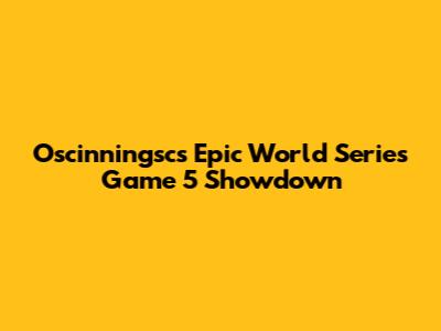 Oscinningsc's Epic World Series Game 5 Showdown