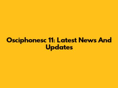 Osciphonesc 11: Latest News And Updates