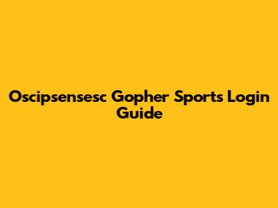 Oscipsensesc Gopher Sports Login Guide