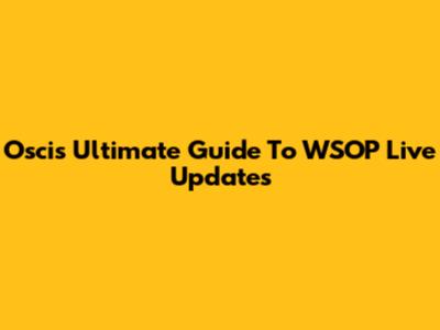 Oscis' Ultimate Guide To WSOP Live Updates