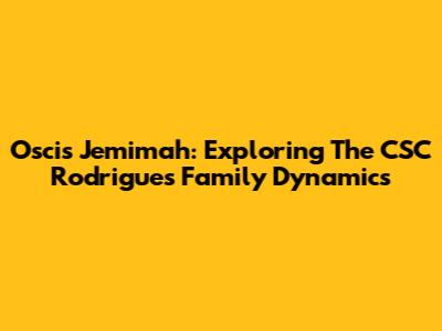 Oscis Jemimah: Exploring The CSC Rodrigues Family Dynamics
